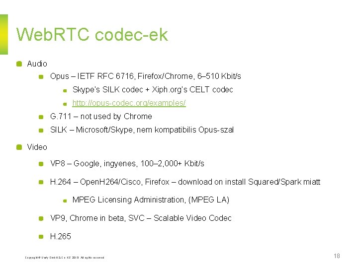 Web. RTC codec-ek Audio Opus – IETF RFC 6716, Firefox/Chrome, 6– 510 Kbit/s Skype’s