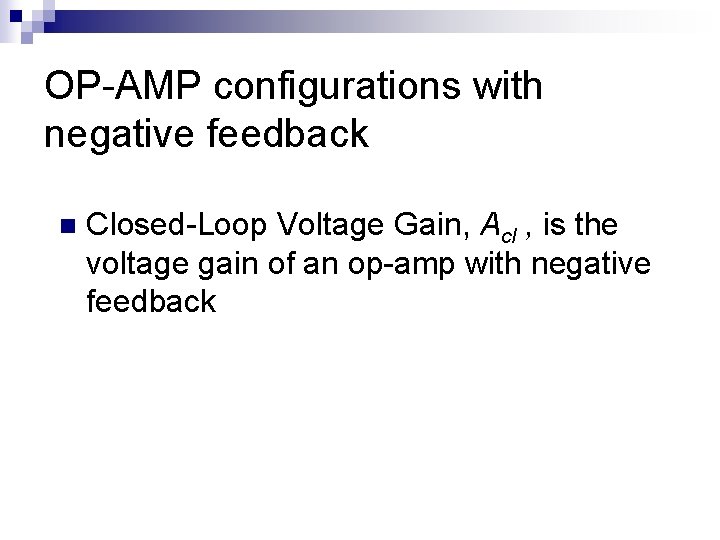 OP-AMP configurations with negative feedback n Closed-Loop Voltage Gain, Acl , is the voltage