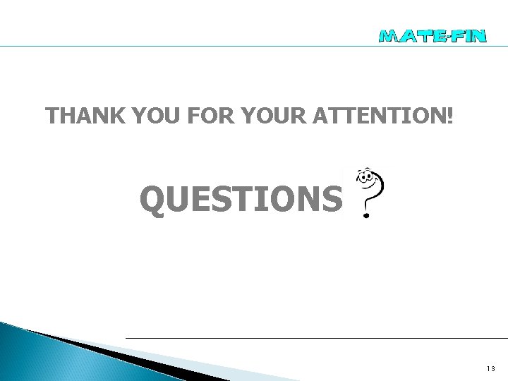 THANK YOU FOR YOUR ATTENTION! QUESTIONS 13 