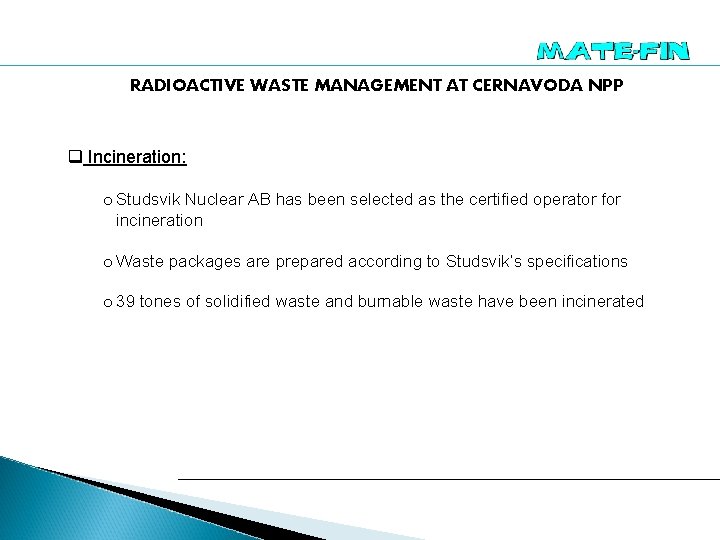 RADIOACTIVE WASTE MANAGEMENT AT CERNAVODA NPP q Incineration: o Studsvik Nuclear AB has been