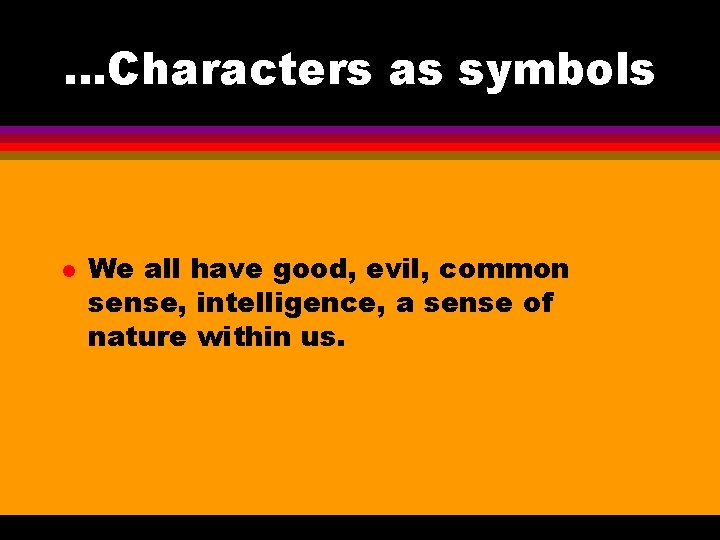 . . . Characters as symbols l We all have good, evil, common sense,