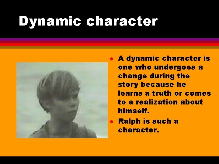 Dynamic character l l A dynamic character is one who undergoes a change during