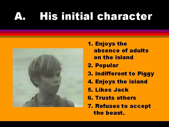 A. His initial character 1. Enjoys the absence of adults on the island 2.