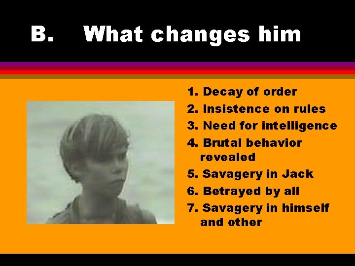 B. What changes him 1. 2. 3. 4. Decay of order Insistence on rules