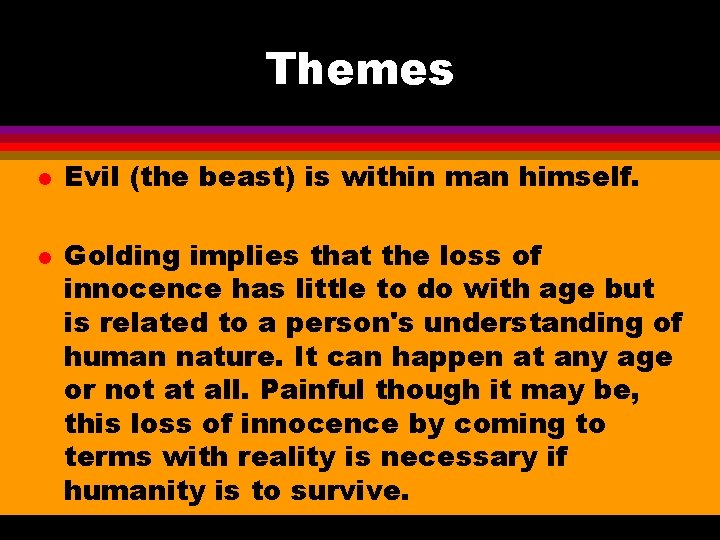 Themes l l Evil (the beast) is within man himself. Golding implies that the