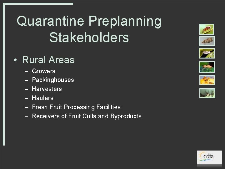Quarantine Preplanning Stakeholders • Rural Areas – – – Growers Packinghouses Harvesters Haulers Fresh