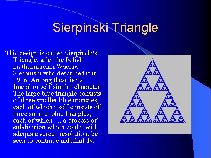 Sierpinski Triangle This design is called Sierpinski's Triangle, after the Polish mathematician Waclaw Sierpinski