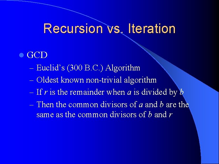 Recursion vs. Iteration l GCD – Euclid’s (300 B. C. ) Algorithm – Oldest