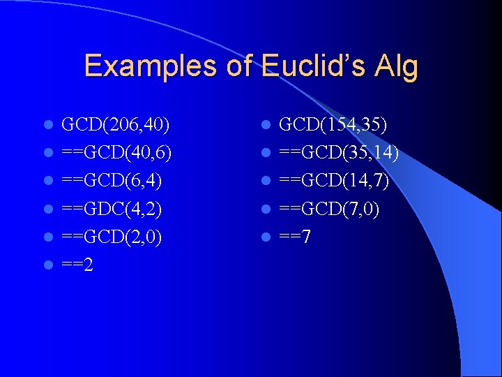 Examples of Euclid’s Alg l l l GCD(206, 40) ==GCD(40, 6) ==GCD(6, 4) ==GDC(4,