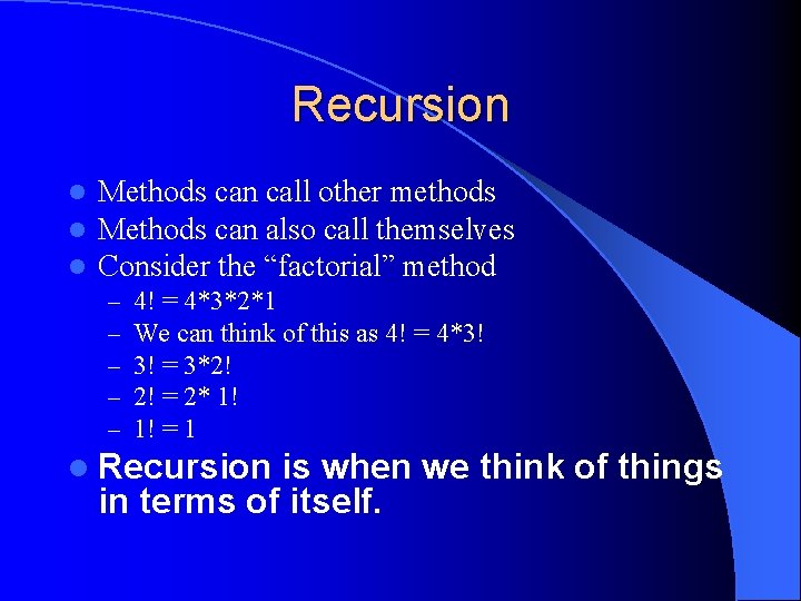 Recursion l l l Methods can call other methods Methods can also call themselves