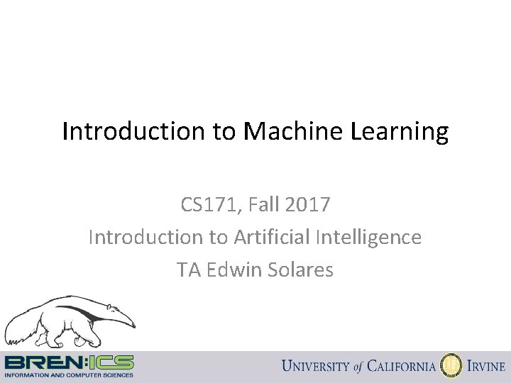 Introduction to Machine Learning CS 171, Fall 2017 Introduction to Artificial Intelligence TA Edwin