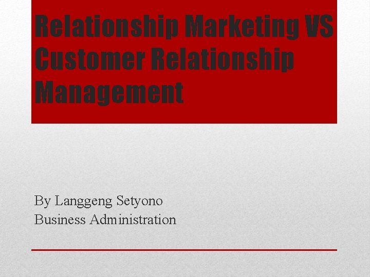 Relationship Marketing VS Customer Relationship Management By Langgeng Setyono Business Administration 