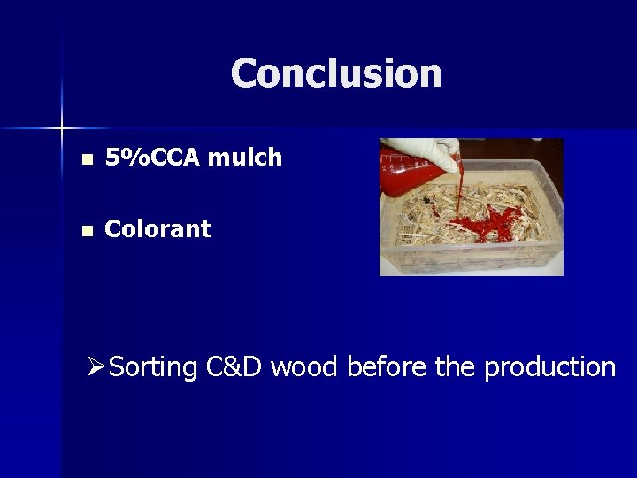 Conclusion n 5%CCA mulch n Colorant ØSorting C&D wood before the production 