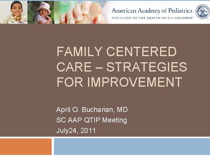 FAMILY CENTERED CARE – STRATEGIES FOR IMPROVEMENT April O. Buchanan, MD SC AAP QTIP