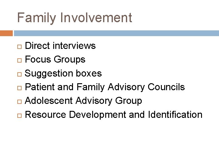 Family Involvement Direct interviews Focus Groups Suggestion boxes Patient and Family Advisory Councils Adolescent
