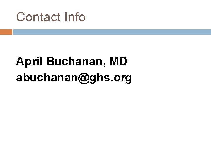 Contact Info April Buchanan, MD abuchanan@ghs. org 