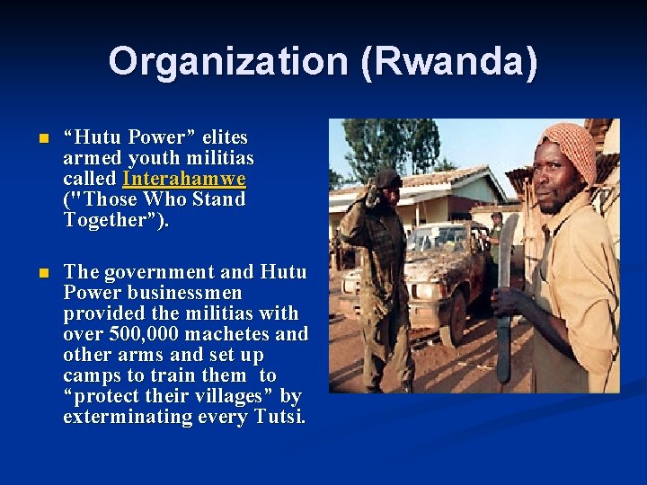 Organization (Rwanda) n “Hutu Power” elites armed youth militias called Interahamwe ("Those Who Stand