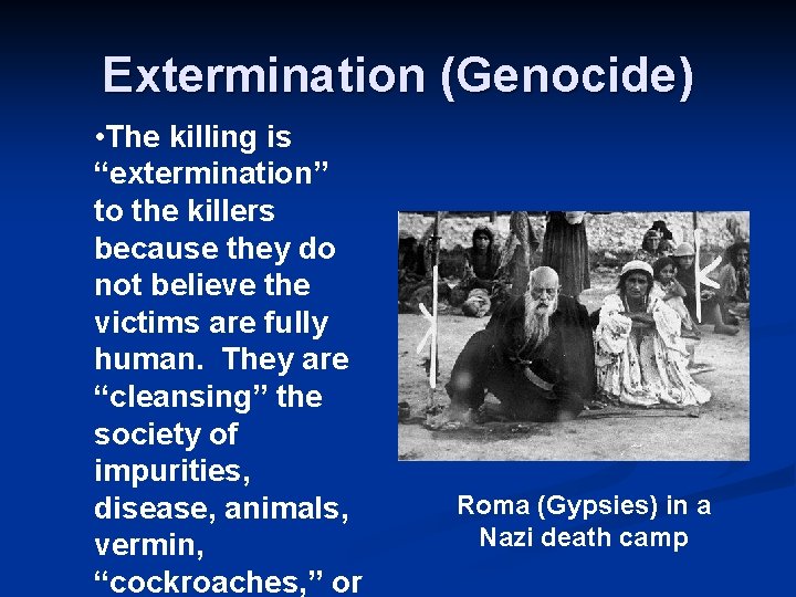 Extermination (Genocide) • The killing is “extermination” to the killers because they do not