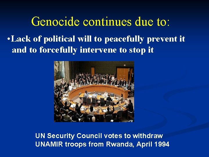 Genocide continues due to: • Lack of political will to peacefully prevent it and