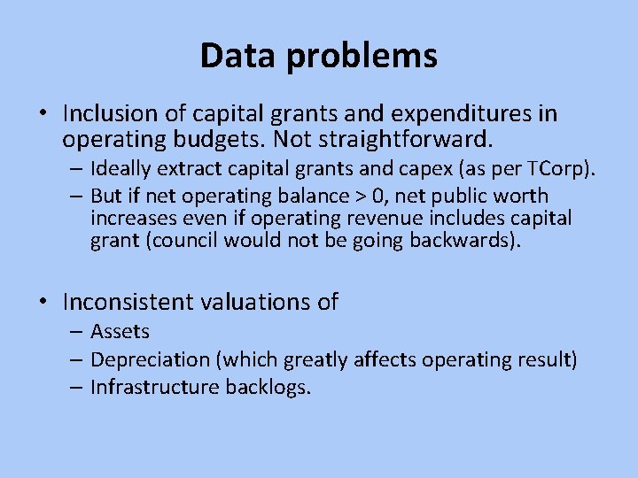 Data problems • Inclusion of capital grants and expenditures in operating budgets. Not straightforward.