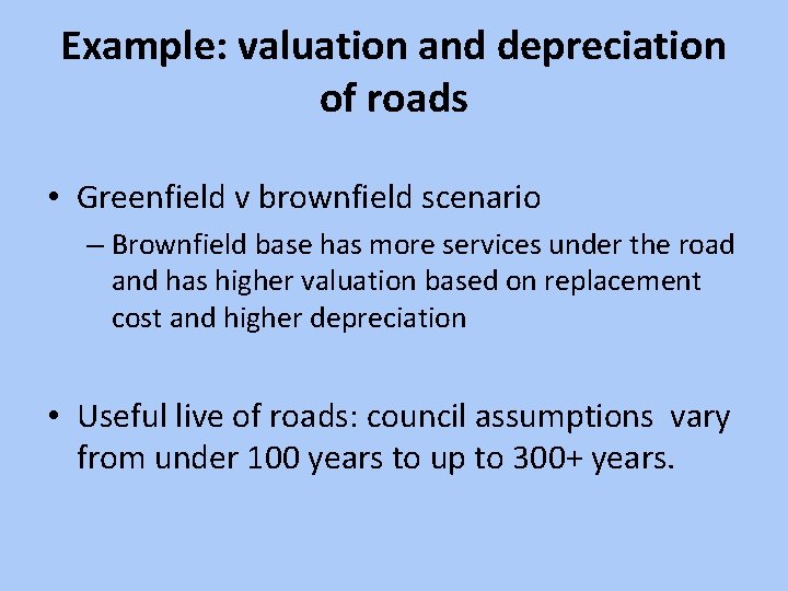 Example: valuation and depreciation of roads • Greenfield v brownfield scenario – Brownfield base