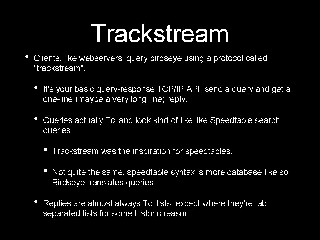 Trackstream • Clients, like webservers, query birdseye using a protocol called "trackstream". • It's