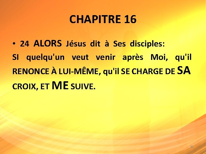 CHAPITRE 16 • 24 ALORS Jésus dit à Ses disciples: SI quelqu'un veut venir