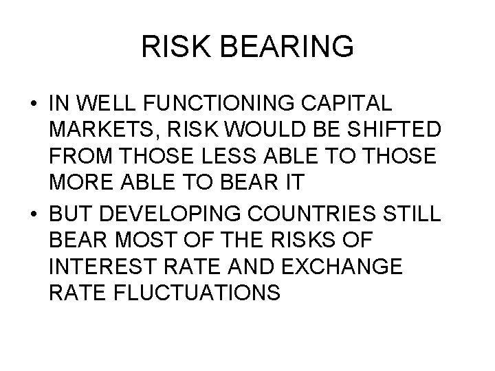 RISK BEARING • IN WELL FUNCTIONING CAPITAL MARKETS, RISK WOULD BE SHIFTED FROM THOSE