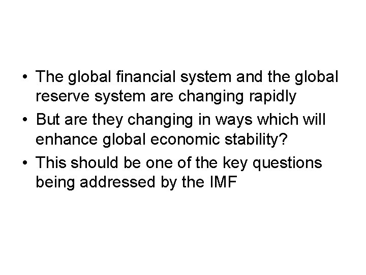  • The global financial system and the global reserve system are changing rapidly