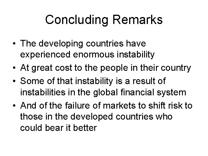 Concluding Remarks • The developing countries have experienced enormous instability • At great cost