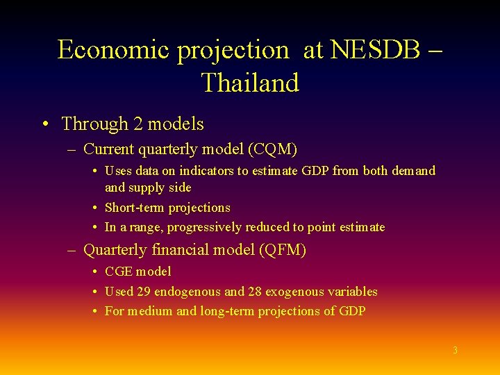 Economic projection at NESDB – Thailand • Through 2 models – Current quarterly model