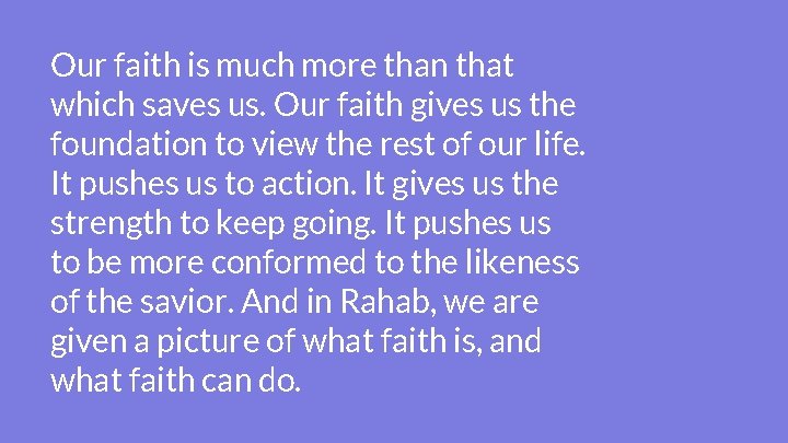 Our faith is much more than that which saves us. Our faith gives us