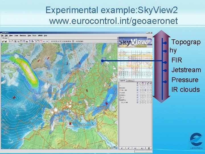 Experimental example: Sky. View 2 www. eurocontrol. int/geoaeronet Topograp hy FIR Jetstream Pressure IR
