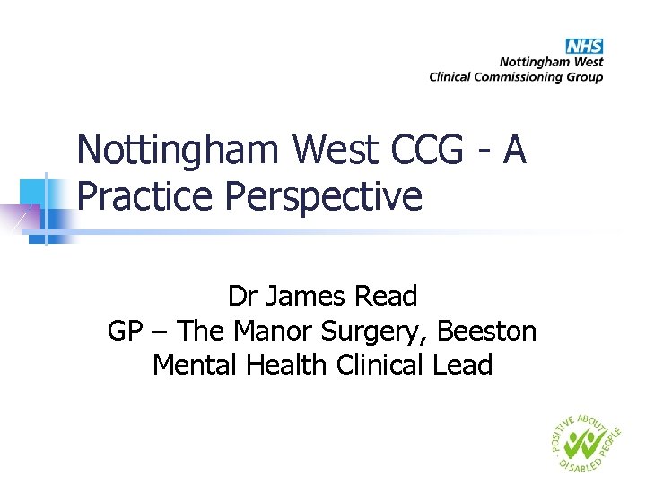 Nottingham West CCG - A Practice Perspective Dr James Read GP – The Manor