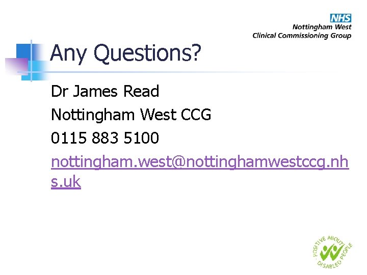 Any Questions? Dr James Read Nottingham West CCG 0115 883 5100 nottingham. west@nottinghamwestccg. nh
