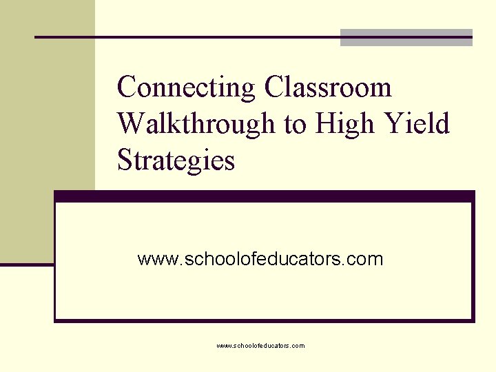 Connecting Classroom Walkthrough to High Yield Strategies www. schoolofeducators. com 