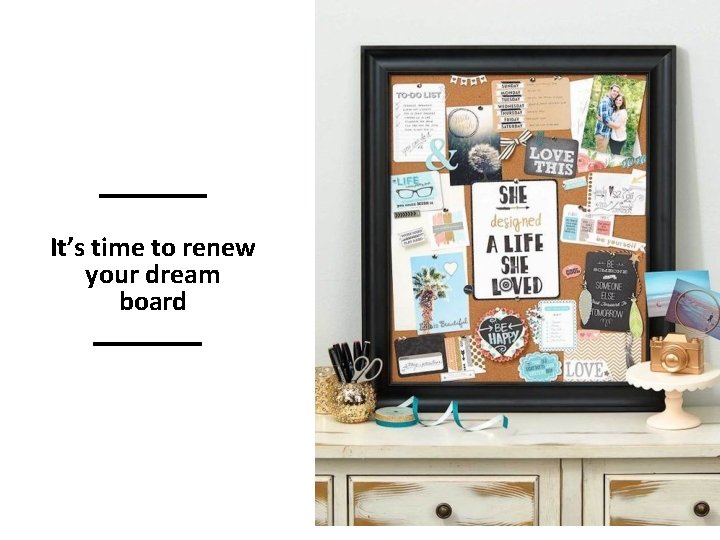 It’s time to renew your dream board 
