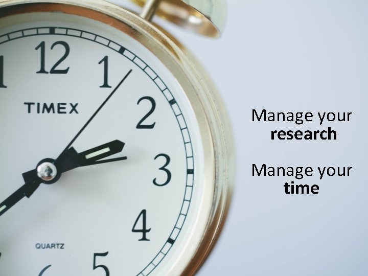 Manage your research Manage your time 