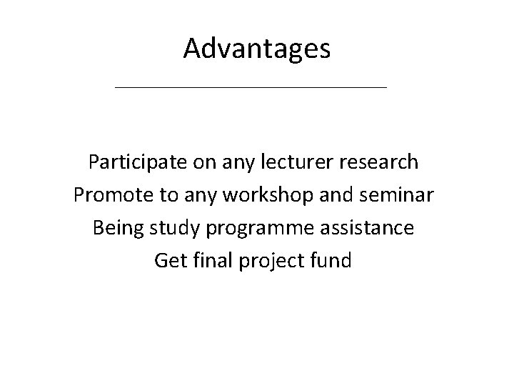 Advantages Participate on any lecturer research Promote to any workshop and seminar Being study