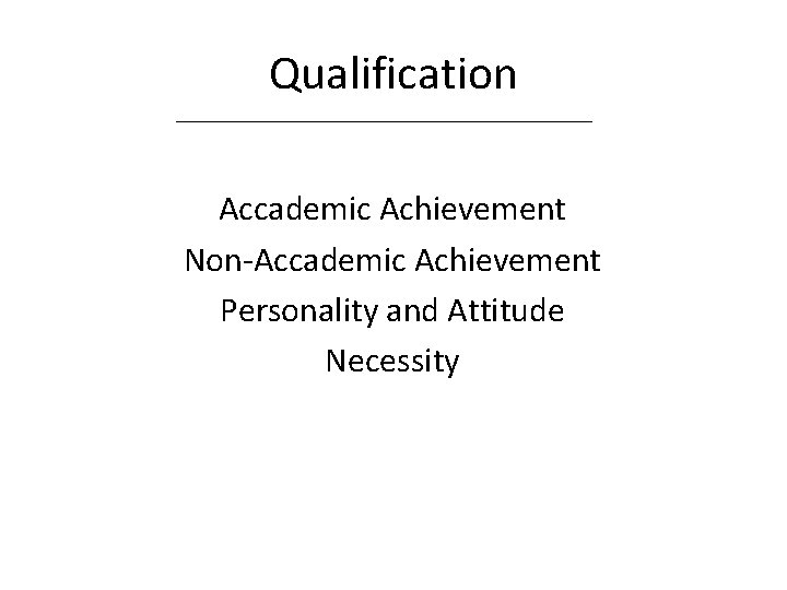 Qualification Accademic Achievement Non-Accademic Achievement Personality and Attitude Necessity 