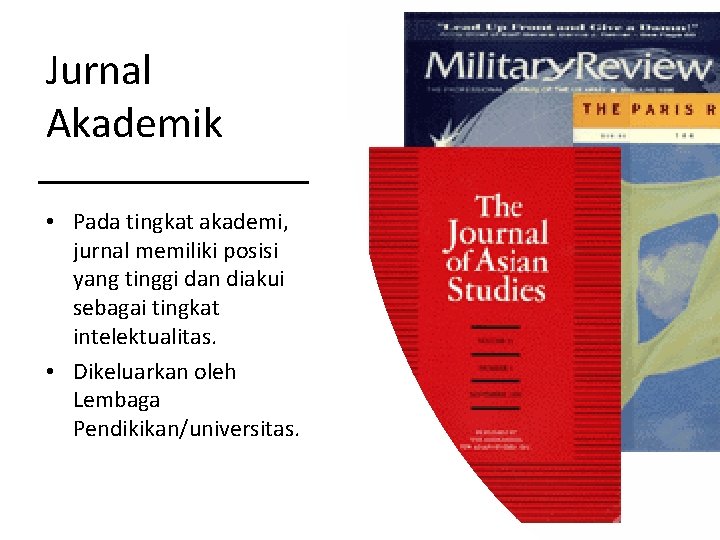 Jurnal Akademik • Pada tingkat akademi, jurnal memiliki posisi yang tinggi dan diakui sebagai