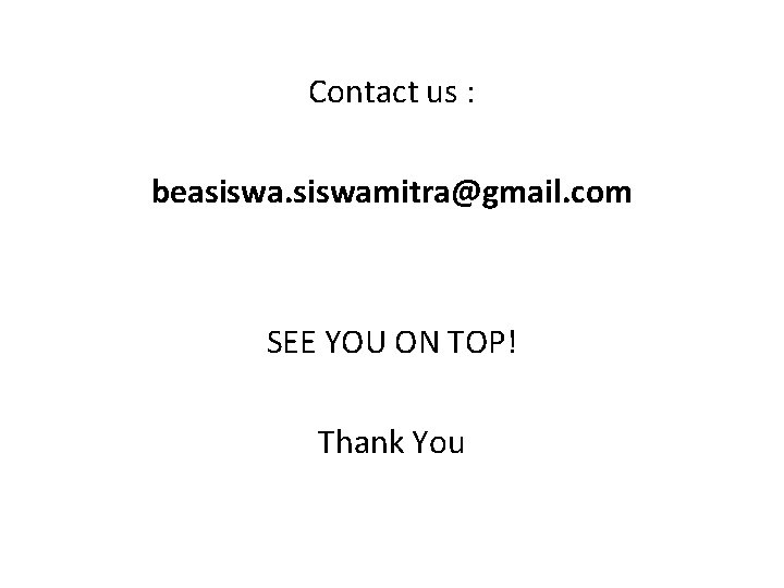 Contact us : beasiswamitra@gmail. com SEE YOU ON TOP! Thank You 