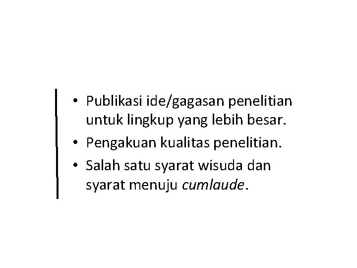  • Publikasi ide/gagasan penelitian untuk lingkup yang lebih besar. • Pengakuan kualitas penelitian.