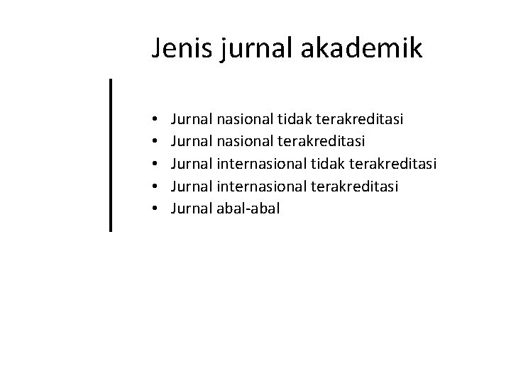 Jenis jurnal akademik • • • Jurnal nasional tidak terakreditasi Jurnal nasional terakreditasi Jurnal