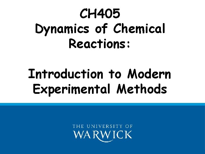 CH 405 Dynamics of Chemical Reactions: Introduction to Modern Experimental Methods 