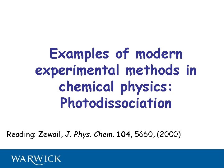 Examples of modern experimental methods in chemical physics: Photodissociation Reading: Zewail, J. Phys. Chem.