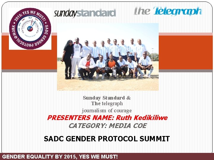 Sunday Standard & The telegraph journalism of courage PRESENTERS NAME: Ruth Kedikiliwe CATEGORY: MEDIA