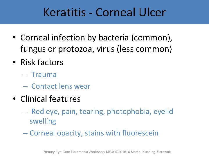 Keratitis - Corneal Ulcer • Corneal infection by bacteria (common), fungus or protozoa, virus
