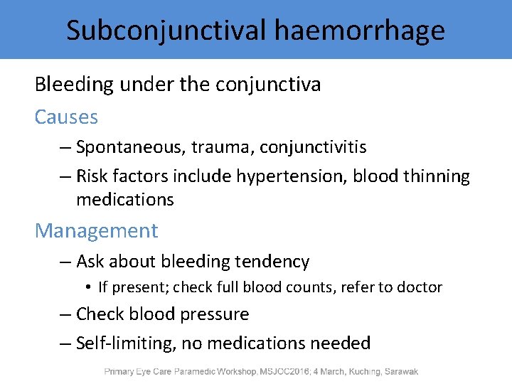 Subconjunctival haemorrhage Bleeding under the conjunctiva Causes – Spontaneous, trauma, conjunctivitis – Risk factors