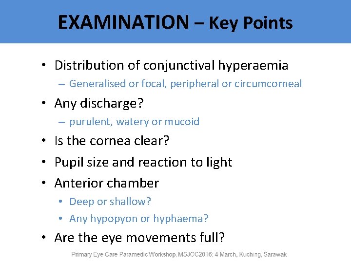 EXAMINATION – Key Points • Distribution of conjunctival hyperaemia – Generalised or focal, peripheral